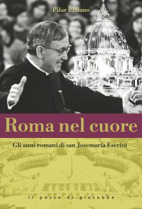 Roma nel cuore. Gli anni romani di san Josemaria Escrivà (1946-1975)